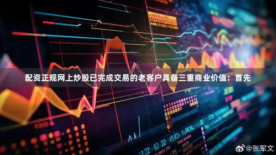 配资正规网上炒股已完成交易的老客户具备三重商业价值：首先