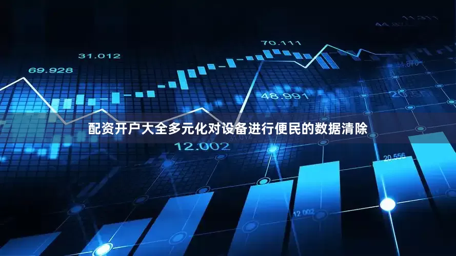 配资开户大全多元化对设备进行便民的数据清除