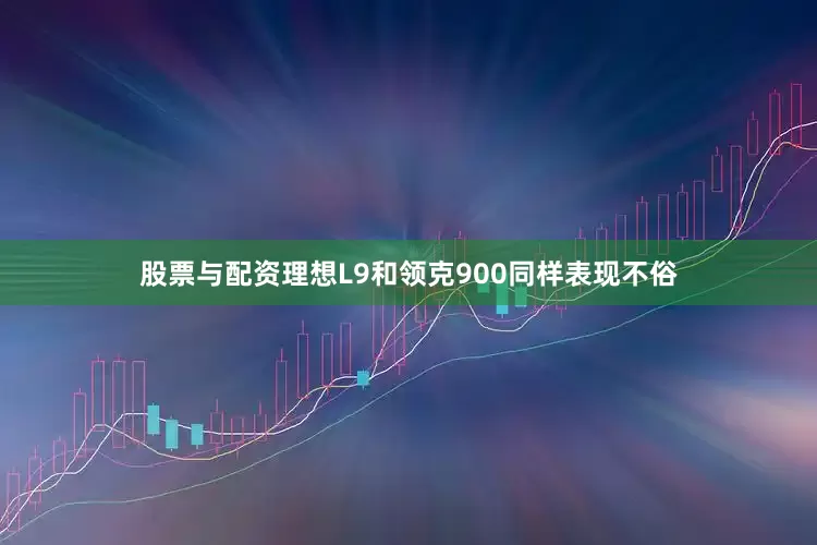 股票与配资理想L9和领克900同样表现不俗