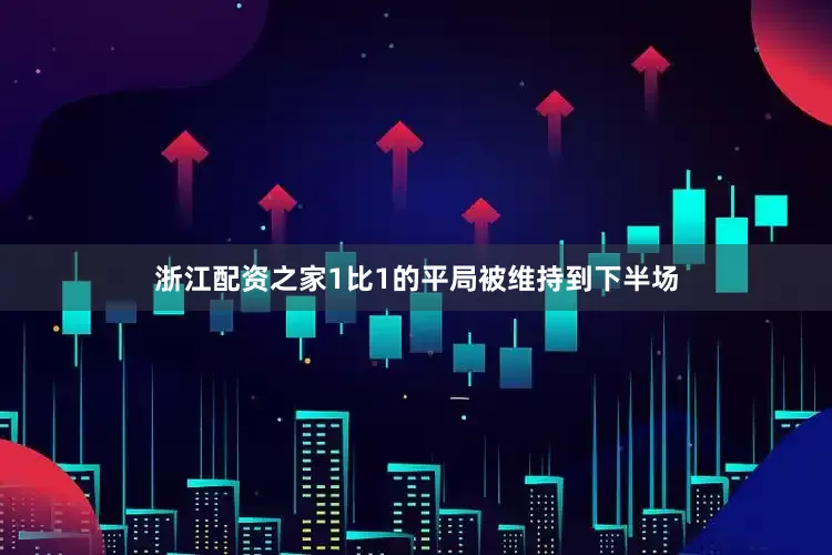 浙江配资之家1比1的平局被维持到下半场