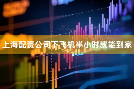 上海配资公司下飞机半小时就能到家